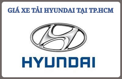 GIÁ XE TẢI HYUNDAI TẠI TP.HCM MỚI NHẤT - BẢNG GIÁ CẬP NHẬT LIÊN TỤC